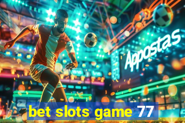 bet slots game 77